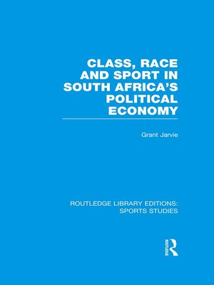 cover image of Class, Race and Sport in South Africa's Political Economy (RLE Sports Studies)